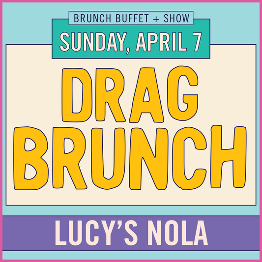 Lucy’s New Orleans Drag Brunch (4/7)