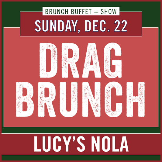 Lucy’s New Orleans Holiday Drag Brunch (12/22)