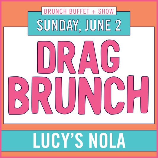 Lucy’s New Orleans Drag Brunch (6/2)
